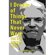 I Dream of Things That Never Were : The Ken Kunken Story