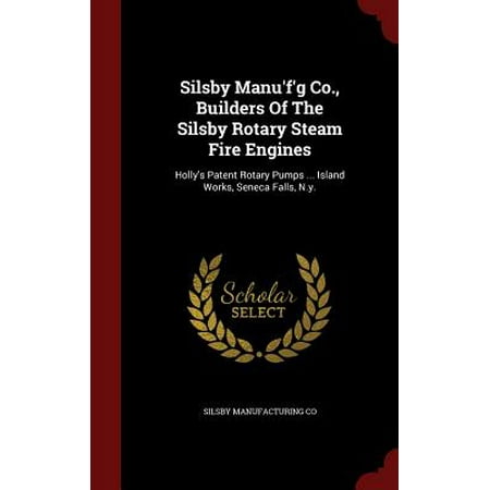 Silsby Manu'f'g Co., Builders of the Silsby Rotary Steam Fire Engines : Holly's Patent Rotary Pumps ... Island Works, Seneca Falls, (Best Rotary Engine Builder)