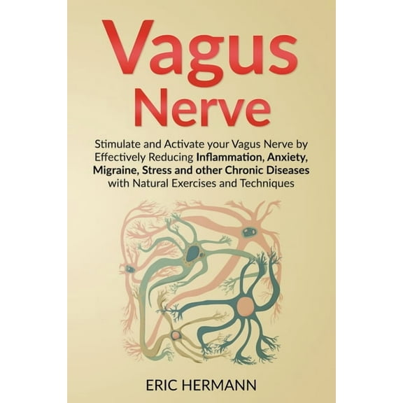 Vagus Nerve: Stimulate and Activate your Vagus Nerve by Effectively Reducing Inflammation, Anxiety, Migraine, Stress and, (Paperback)