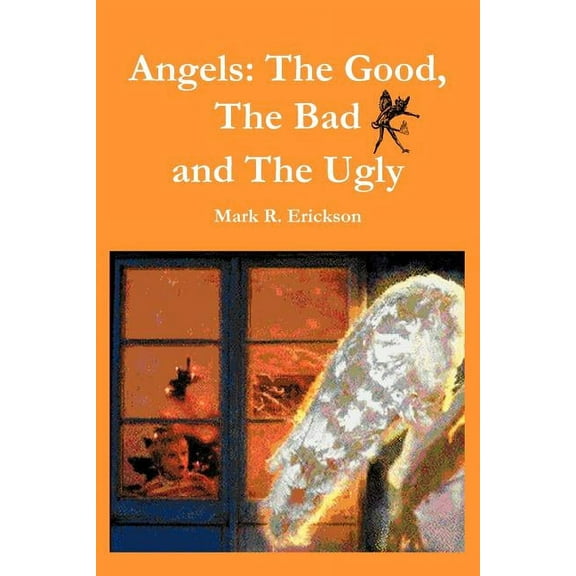 Angels: The Good, The Bad and the Ugly  Paperback  Mark Erickson