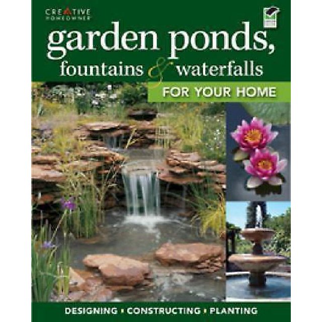Garden Ponds, Fountains & Waterfalls for Your Home: Designing, Constructing, Planting
