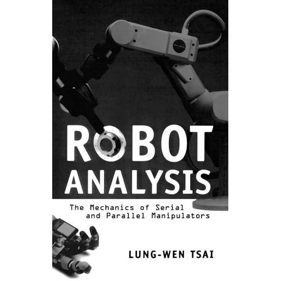 Robot Analysis: The Mechanics of Serial and Parallel Manipulators, (Hardcover)