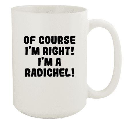 

Of Course I m Right! I m A Radichel! - Ceramic 15oz White Mug White