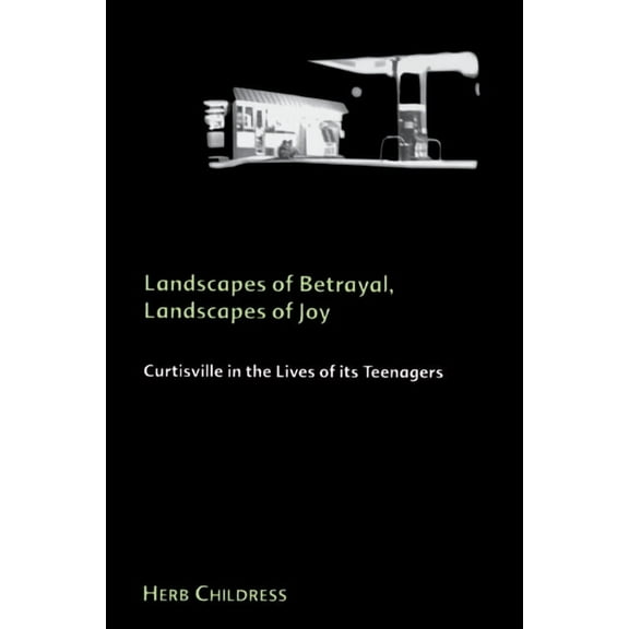 Suny Environmental and Architectural Phe Landscapes of Betrayal, Landscapes of Joy: Curtisville in the Lives of its Teenagers, (Paperback)