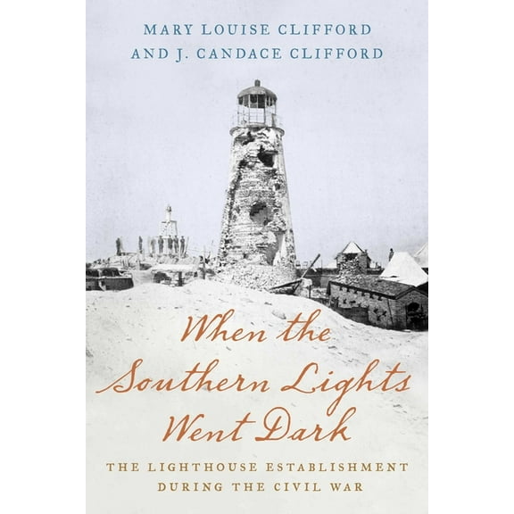 When the Southern Lights Went Dark: The Lighthouse Establishment During the Civil War, (Paperback)