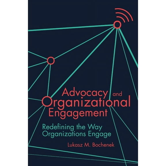Advocacy and Organizational Engagement: Redefining the Way Organizations Engage, (Paperback)