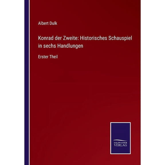 Konrad der Zweite : Historisches Schauspiel in sechs Handlungen: Erster Theil (Paperback)