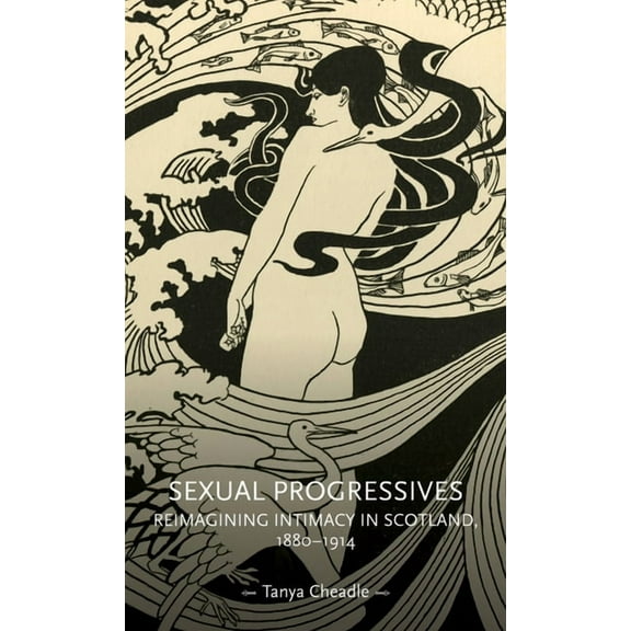 Gender in History Sexual Progressives: Reimagining Intimacy in Scotland, 1880-1914, (Hardcover)