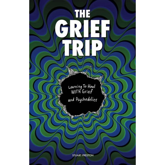 The Grief Trip: Learning To Heal WITH Grief and Psychedelics, (Paperback)