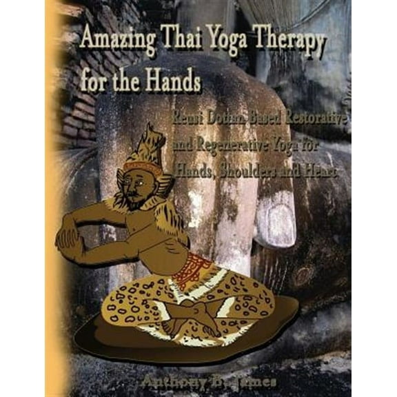 Amazing Thai Yoga Therapy for the Hands: Reusi Dottan Based Restorative and Regenerative Yoga for Hands, Shoulders and Heart