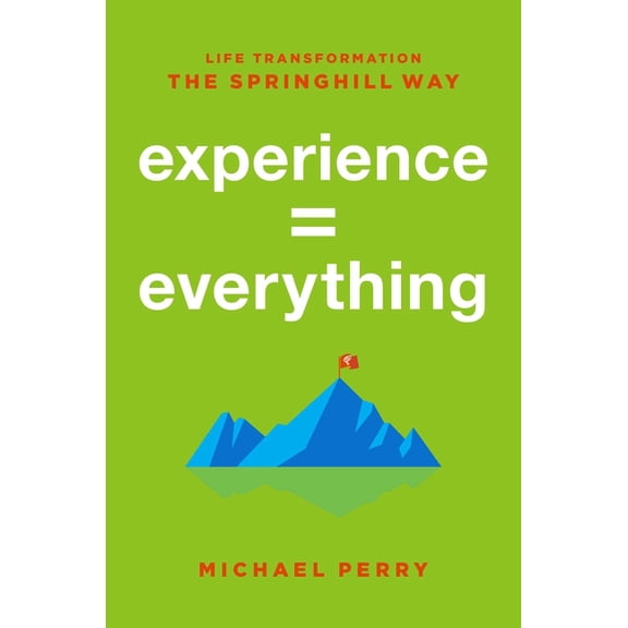 Experience = Everything: Life Transformation the Springhill Way, (Hardcover)