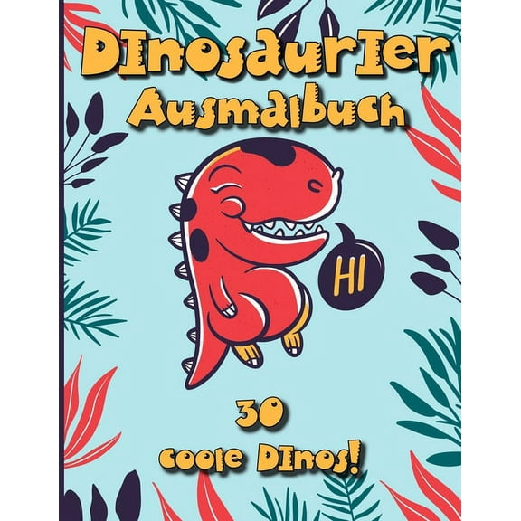 Dinosaurier Ausmalbuch: 30 coole Dinos mit Namen zum ausmalen! Ein groÃes Dino Malbuch fÃ¼r Kinder die Dinosaurier lieben, (Paperback)