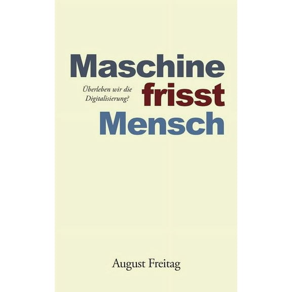 Maschine frisst Mensch: Ãberleben wir die Digitalisierung?, (Paperback)