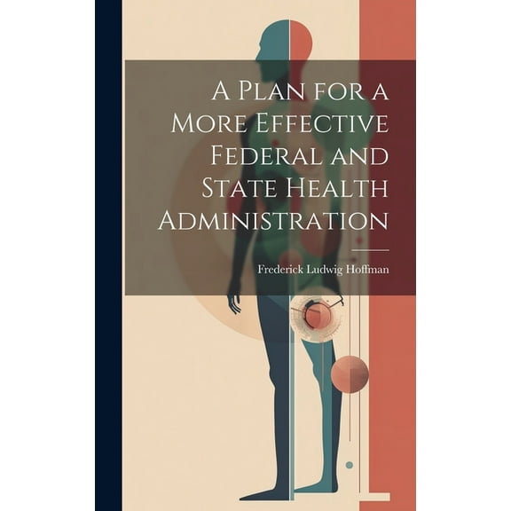A Plan for a More Effective Federal and State Health Administration (Hardcover)