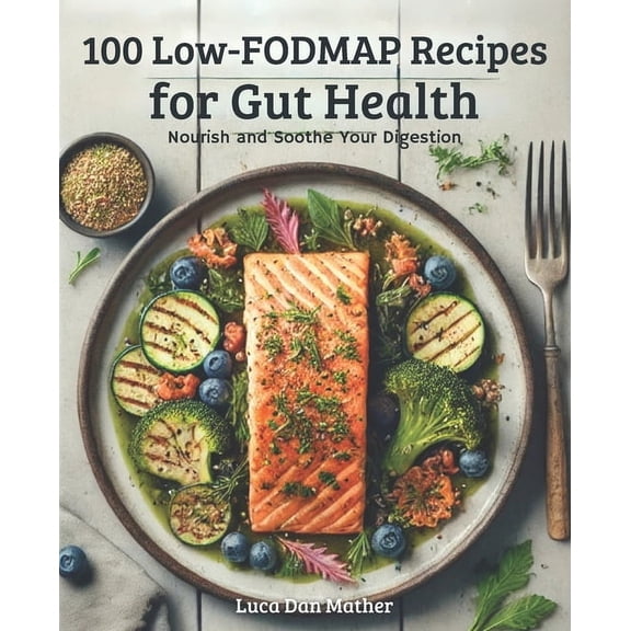 100 Low-FODMAP recipes for gut health: Nourish and Soothe Your Digestion, (Paperback)