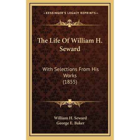 The Life of William H. Seward : With Selections from His Works (1855) (Hardcover)