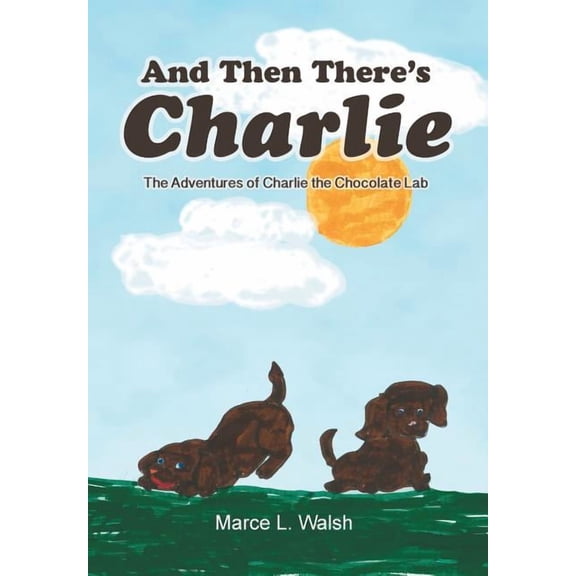 And Then There's Charlie: The Adventures of Charlie the Chocolate Lab