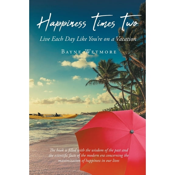 Happiness Times Two: Live Each Day Like You're on a Vacation, (Paperback)