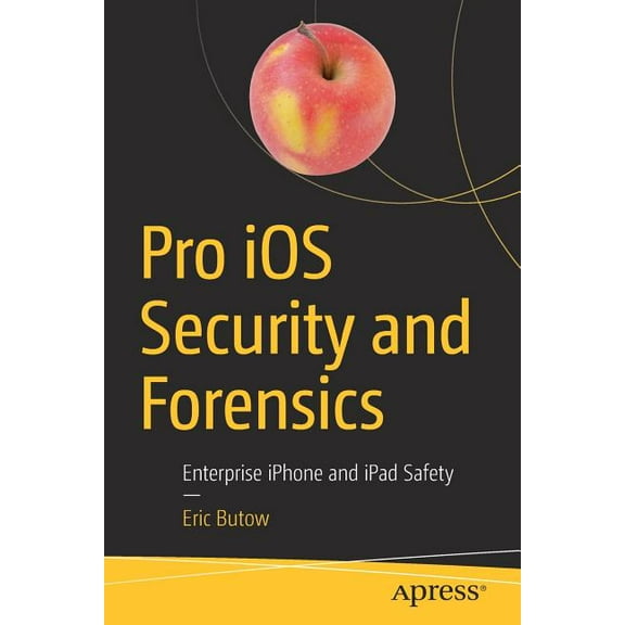 Pro IOS Security and Forensics: Enterprise iPhone and iPad Safety, (Paperback)
