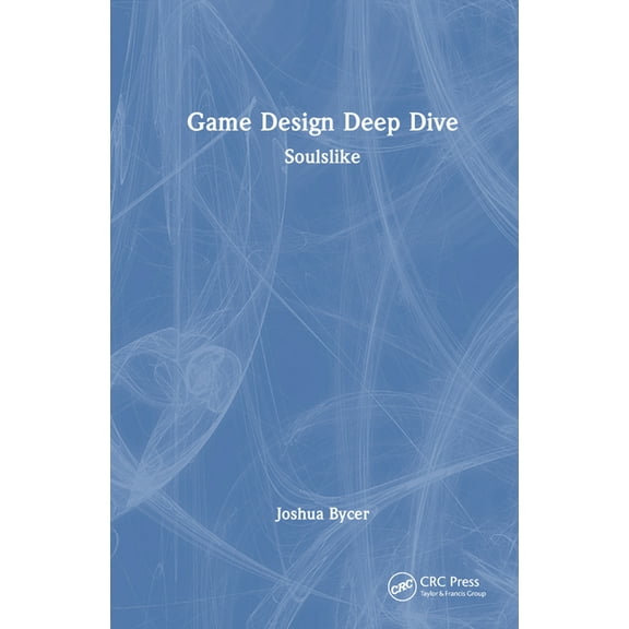 Game Design Deep Dive Game Design Deep Dive: Soulslike, (Hardcover)
