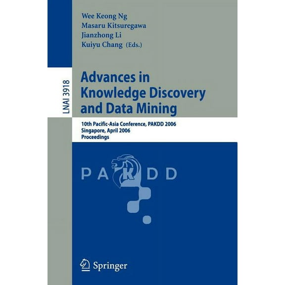 Advances in Knowledge Discovery and Data Mining: 10th Pacific-Asia Conference, Pakdd 2006, Singapore, April 9-12, 2006, , (Paperback)