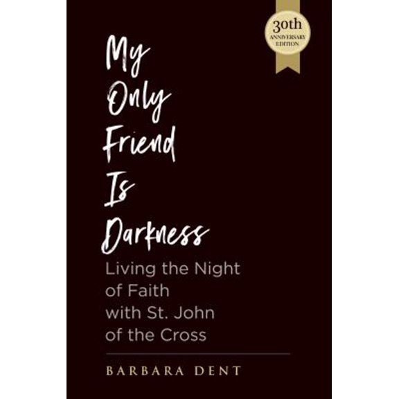 Pre-Owned My Only Friend is Darkness: Living the Night of Faith with St. John of the Cross (30th Anniversary Edition) (Paperback) 1939272726 9781939272720