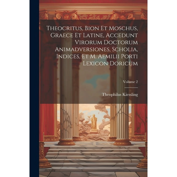 Theocritus, Bion et Moschus, graece et latine, accedunt virorum doctorum animadversiones, scholia, indices, et M. Aemilii Porti lexicon doricum; Volume 2 (Paperback)