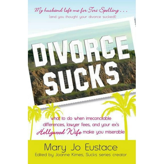 Life Sucks Divorce Sucks: What to Do When Irreconcilable Differences, Lawyer Fees, and Your Ex's Hollywood Wife Make You Miserable, (Hardcover)