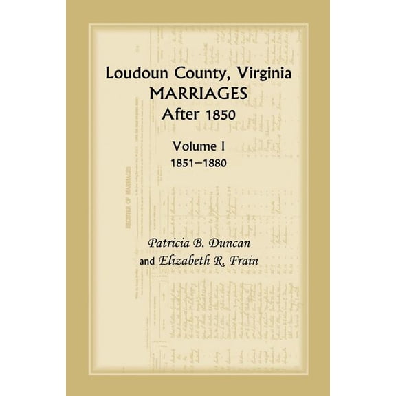 Loudoun County, Virginia Marriages After 1850, Volume 1, 1851-1880, (Paperback)