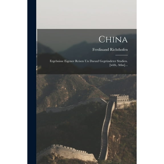China: Ergebnisse Eigener Reisen Un Darauf GegrÃ¼ndeter Studien. [with, Atlas]..., (Paperback)