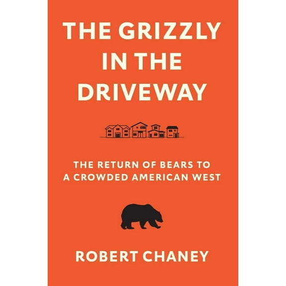 The Grizzly in the Driveway: The Return of Bears to a Crowded American West, (Paperback)