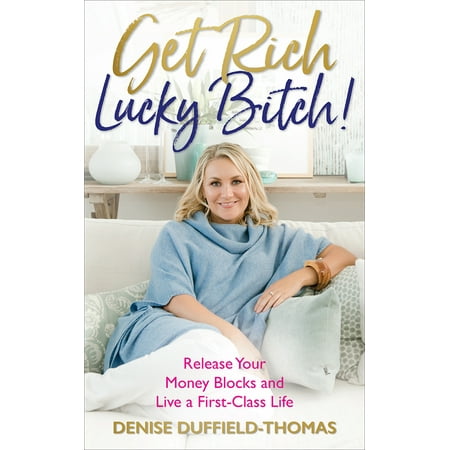 Get Rich, Lucky Bitch! : Release Your Money Blocks and Live a First-Class (Best Way To Get Rich In America)
