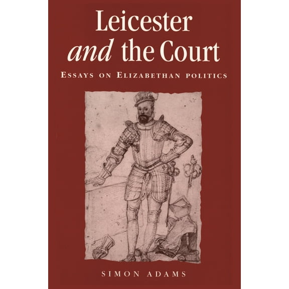 Politics, Culture and Society in Early M Leicester and the Court: Essays on Elizabethan Politics, (Paperback)