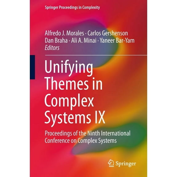 Springer Proceedings in Complexity Unifying Themes in Complex Systems IX: Proceedings of the Ninth International Conference on Complex Systems, (Hardcover)