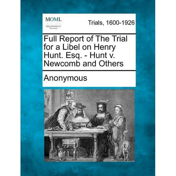 Full Report of The Trial for a Libel on Henry Hunt. Esq. - Hunt v. Newcomb and Others