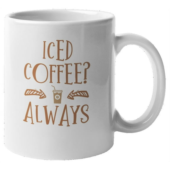 Iced Coffee? Always Coffee & Tea Mug for Boss Lady, Mom, Men & Women (11oz)
