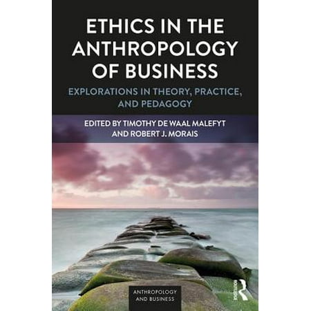 Ethics in the Anthropology of Business : Explorations in Theory, Practice, and