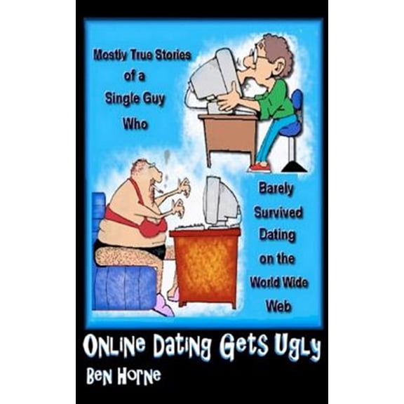 Pre-Owned Online Dating Gets Ugly : The Mostly True Stories of a Guy Who Barely Survived Dating on the World Wide Web