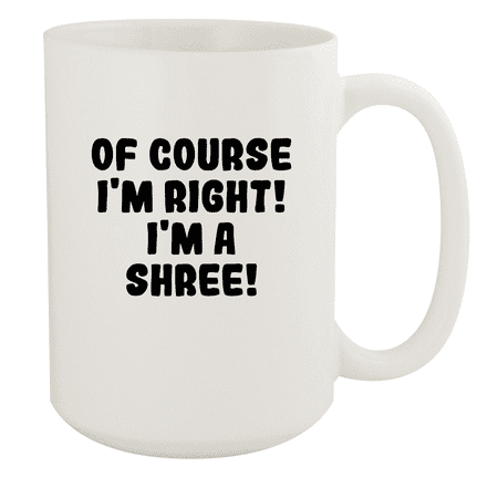 

Of Course I m Right! I m A Shree! - Ceramic 15oz White Mug White