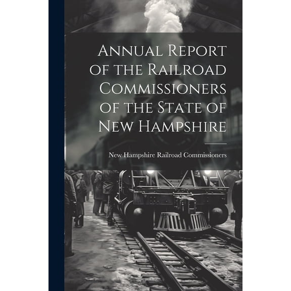 Annual Report of the Railroad Commissioners of the State of New Hampshire (Paperback)