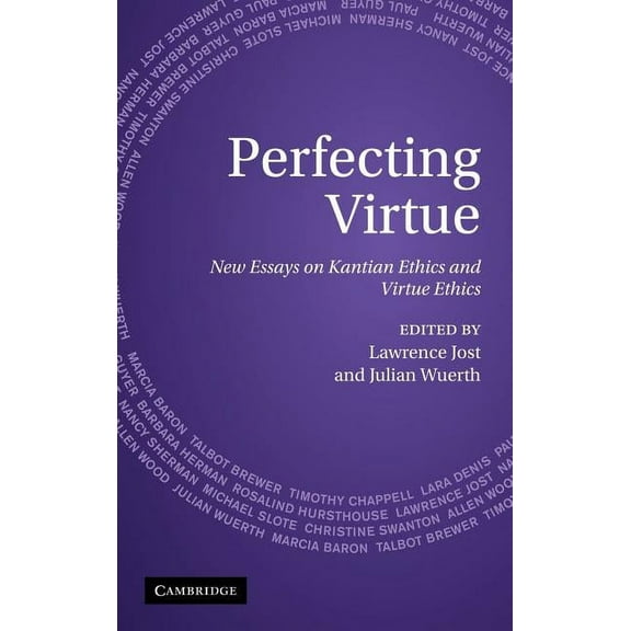 Perfecting Virtue: New Essays on Kantian Ethics and Virtue Ethics, (Hardcover)