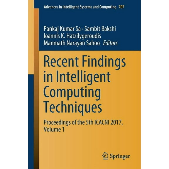 Advances in Intelligent Systems and Comp Recent Findings in Intelligent Computing Techniques: Proceedings of the 5th Icacni 2017, Volume 1, Book 707, (Paperback)