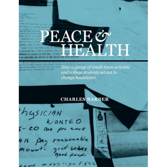 Peace & Health: How a group of small-town activists and college students set out to change healthcare, (Paperback)