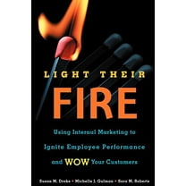 Pre-Owned Light Their Fire: Using Internal Marketing to Ignite Employee Performance and Wow Your Customers (Paperback) 1607149788 9781607149781