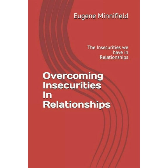 Overcoming Insecurities In Relationships: The Insecurities we have in Relationships (Paperback)