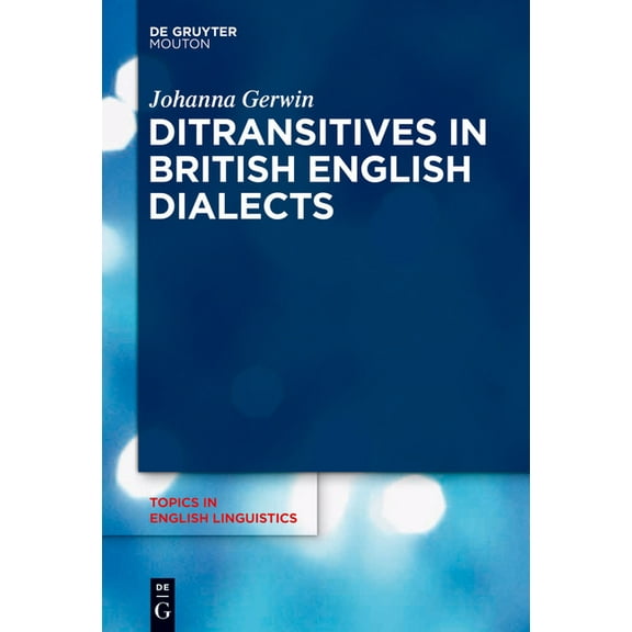 Topics in English Linguistics Ditransitives in British English Dialects, Book 50, (Hardcover)
