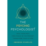 The Psychic Psychologist : Heal Your Past, Find Peace in the Present, Transform Your Future (Paperback)
