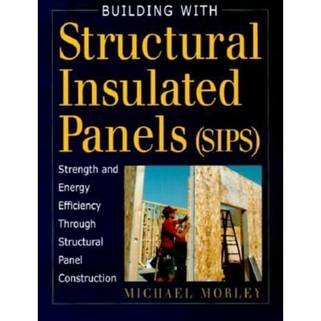 Building with Structural Insulated Panels (SIPs) : Strength and Energy Efficiency Through Structural (Hardcover)