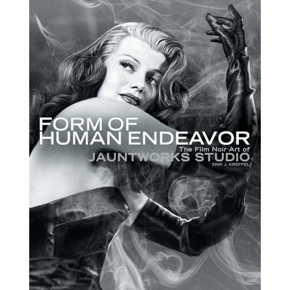 Form of Human Endeavor: The Film Noir Art of Jauntworks Studio, (Paperback)