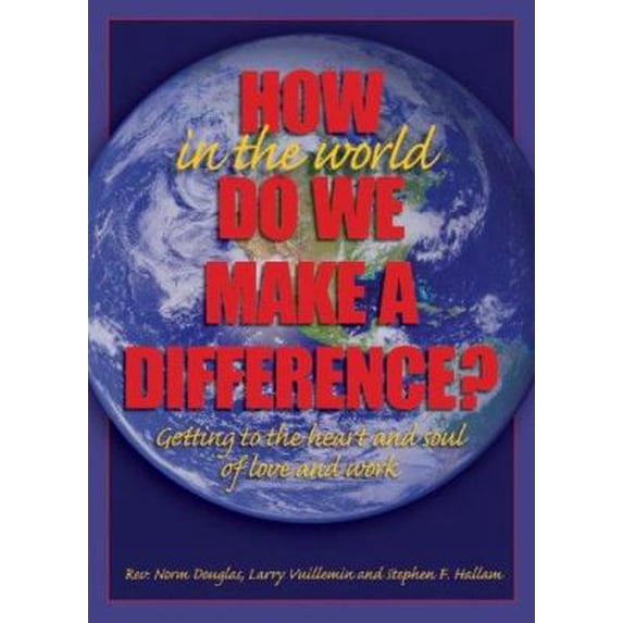 Pre-Owned How in the World Do We Make a Difference?: Getting to the Heart and Soul of Love and Work (Paperback) 0879462949 9780879462949